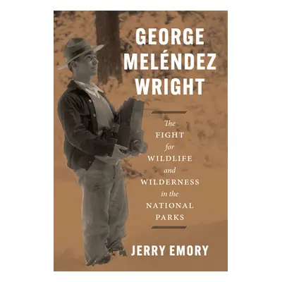 "George Melndez Wright: The Fight for Wildlife and Wilderness in the National Parks" - "" ("Emor