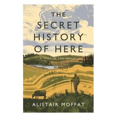 "The Secret History of Here: A Year in the Valley" - "" ("Moffat Alistair")