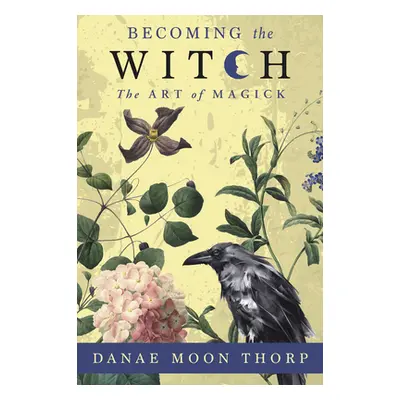 "Becoming the Witch: The Art of Magick" - "" ("Thorp Danae Moon")