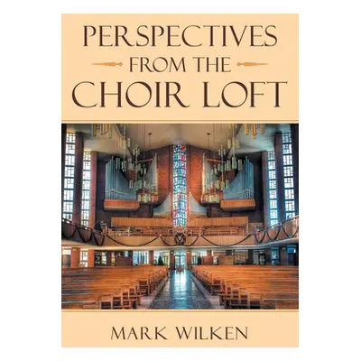 "Perspectives from the Choir Loft" - "" ("Wilken Mark")