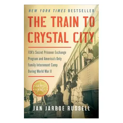 "The Train to Crystal City: Fdr's Secret Prisoner Exchange Program and America's Only Family Int