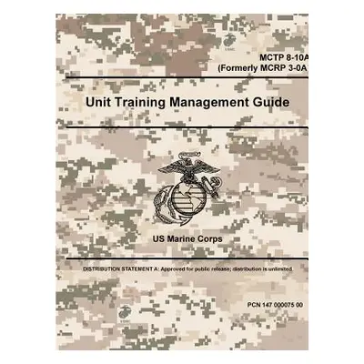 "Unit Training Management Guide - MCTP 8-10A (Formerly MCRP 3-0A)" - "" ("Marine Corps Us")