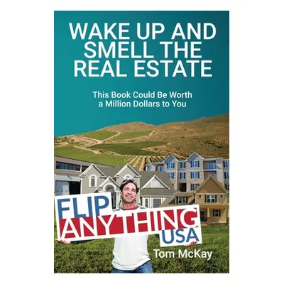 "Wake Up and Smell the Real Estate: This Book Could Be Worth a Million Dollars to You" - "" ("Mc