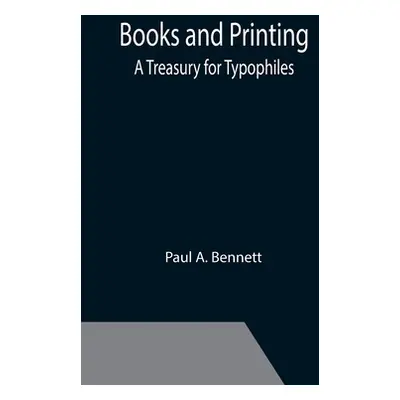 "Books and Printing; a Treasury for Typophiles" - "" ("A. Bennett Paul")