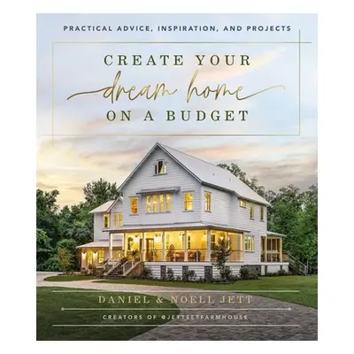 "Create Your Dream Home on a Budget: Practical Advice, Inspiration, and Projects" - "" ("Jett Da