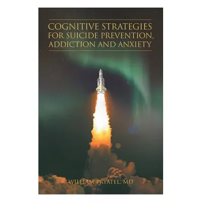 "Cognitive Strategies for Suicide Prevention, Addiction And Anxiety" - "" ("Pryatel William")