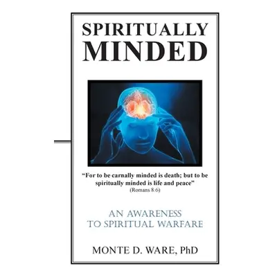 "Spiritually Minded: An Awareness to Spiritual Warfare" - "" ("Ware Monte D.")