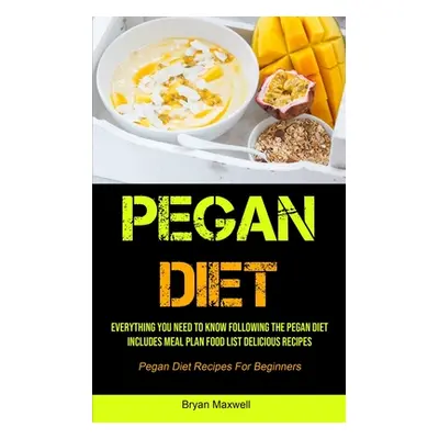 "Pegan Diet: Everything You Need To Know Following The Pegan Diet Includes Meal Plan Food List D