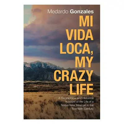 "Mi Vida Loca, My Crazy Life: A Biographical and Historical Account of the Life of a Native New 