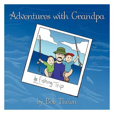 "Adventures with Grandpa: The Fishing Trip" - "" ("Thelen Bob")