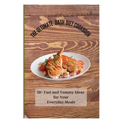 "The Ultimate Dash Diet Cookbook: 50+ Fast and Yummy Ideas for Your Everyday Meals" - "" ("Barlo