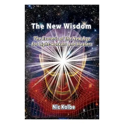 "The New Wisdom: The Esoteric of the New Age for Light-workers and Healers" - "" ("Kolbe Nic")