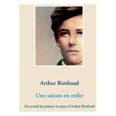 "Une saison en enfer: Un recueil de pomes en prose d'Arthur Rimbaud" - "" ("Rimbaud Arthur")