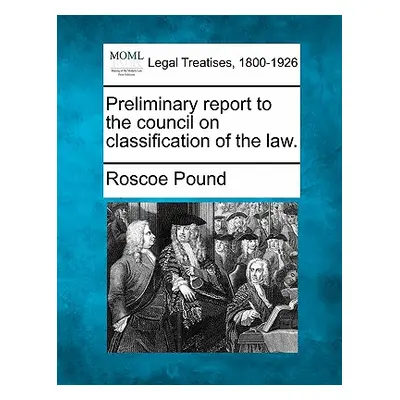 "Preliminary Report to the Council on Classification of the Law." - "" ("Pound Roscoe")