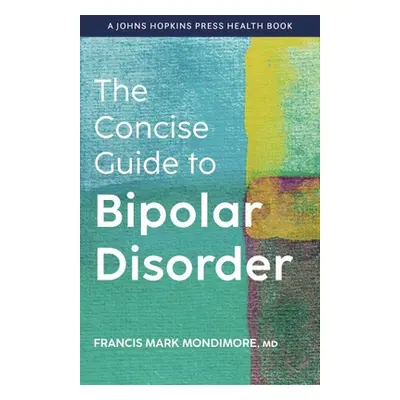 "The Concise Guide to Bipolar Disorder" - "" ("Mondimore Francis Mark")