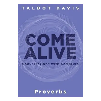 "Come Alive: Proverbs: Conversations with Scripture" - "" ("Davis Talbot")