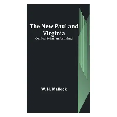 "The New Paul and Virginia; Or, Positivism on an Island" - "" ("H. Mallock W.")