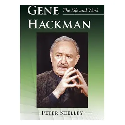 "Gene Hackman: The Life and Work" - "" ("Shelley Peter")