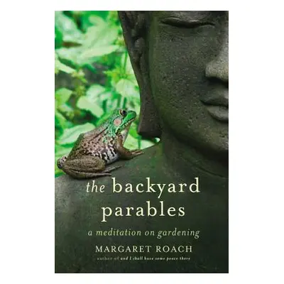 "The Backyard Parables: Lessons on Gardening, and Life" - "" ("Roach Margaret")