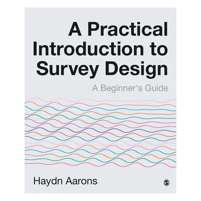 "A Practical Introduction to Survey Design: A Beginner′s Guide" - "" ("Aarons Haydn")