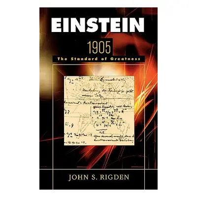 "Einstein 1905: The Standard of Greatness" - "" ("Rigden John S.")