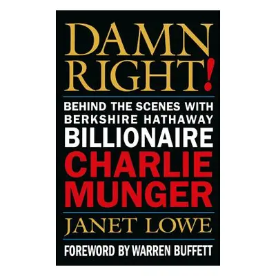 "Damn Right!: Behind the Scenes with Berkshire Hathaway Billionaire Charlie Munger" - "" ("Lowe 