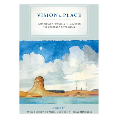 "Vision and Place: John Wesley Powell and Reimagining the Colorado River Basin" - "" ("Robison J