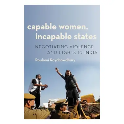 "Capable Women, Incapable States: Negotiating Violence and Rights in India" - "" ("Roychowdhury 