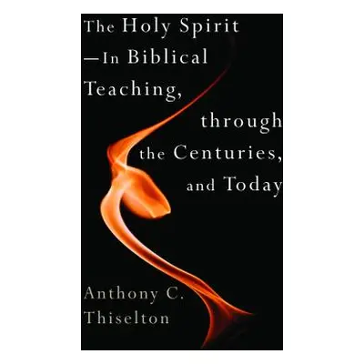 "Holy Spirit -- In Biblical Teaching, Through the Centuries, and Today" - "" ("Thiselton Anthony