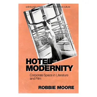 "Hotel Modernity: Corporate Space in Literature and Film" - "" ("Moore Robbie")