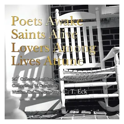 "Poets Awake_Saints Alive_Lovers Among_Lives Attune" - "" ("Eck C. T.")