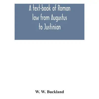 "A text-book of Roman law from Augustus to Justinian" - "" ("W. Buckland W.")