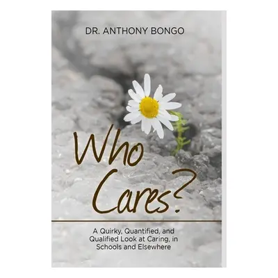 "Who Cares?: A Quirky, Quantified, and Qualified Look at Caring, in Schools and Elsewhere" - "" 