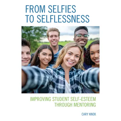 "From Selfies to Selflessness: Improving Student Self-Esteem Through Mentoring" - "" ("Knox Cary