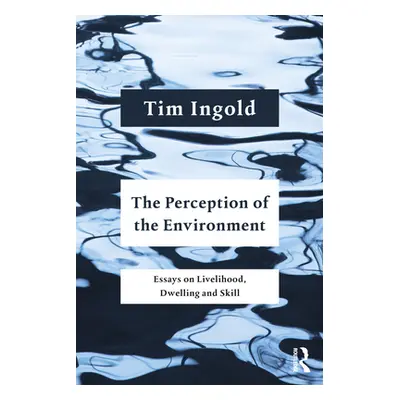 "The Perception of the Environment: Essays on Livelihood, Dwelling and Skill" - "" ("Ingold Tim"