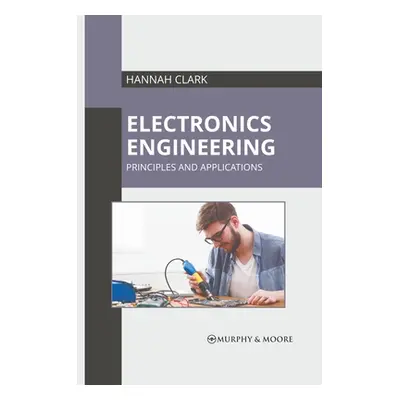 "Electronics Engineering: Principles and Applications" - "" ("Clark Hannah")