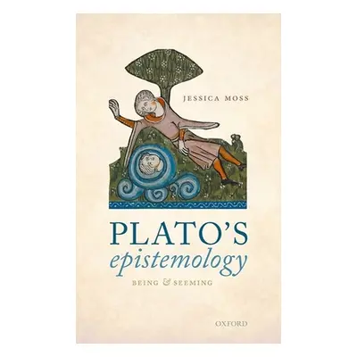 "Plato's Epistemology: Being and Seeming" - "" ("Moss Jessica")