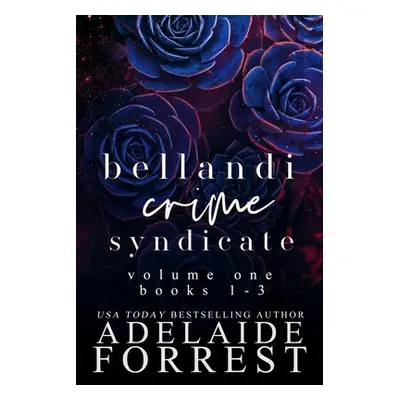 "Bellandi Crime Syndicate Volume One: A Dark Mafia Box Set: A" - "" ("Forrest Adelaide")