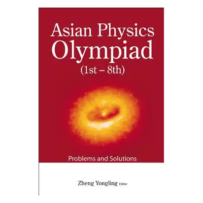 "Asian Physics Olympiad (1st-8th): Problems and Solutions" - "" ("Yongling Zheng")