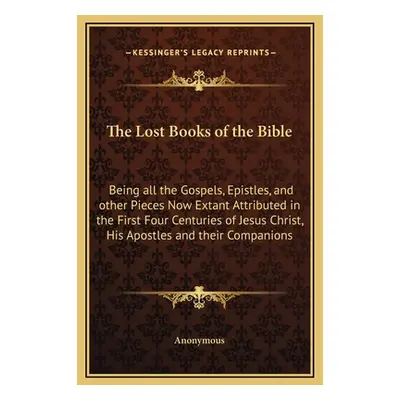 "The Lost Books of the Bible: Being all the Gospels, Epistles, and other Pieces Now Extant Attri