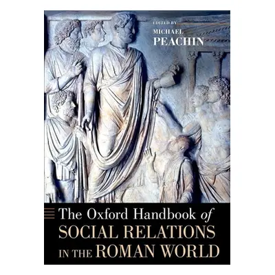 "The Oxford Handbook of Social Relations in the Roman World" - "" ("Peachin Michael")