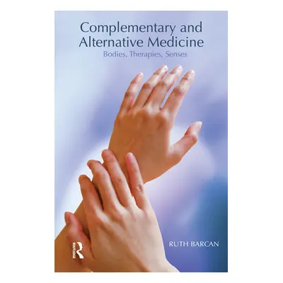 "Complementary and Alternative Medicine" - "Bodies, Therapies, Senses" ("Barcan Ruth")