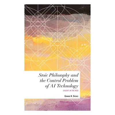 "Stoic Philosophy and the Control Problem of AI Technology: Caught in the Web" - "" ("Spence Edw