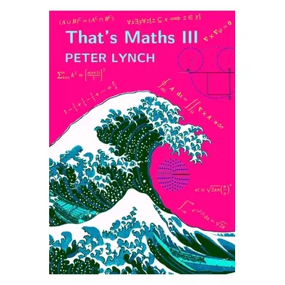 "That's Maths III: Elegant Abstractions and Eclectic Applications" - "" ("Lynch Peter")