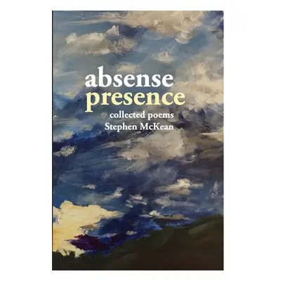 "Absence Presence: collected poems of Stephen McKean" - "" ("McKean Stephen")