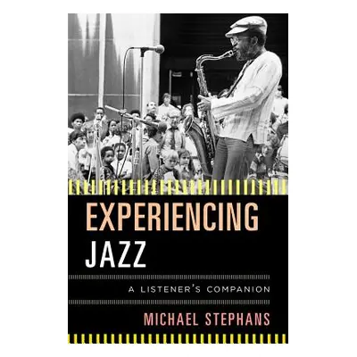 "Experiencing Jazz: A Listener's Companion" - "" ("Stephans Michael")