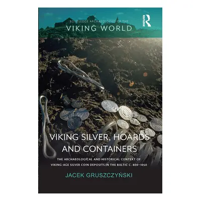 "Viking Silver, Hoards and Containers: The Archaeological and Historical Context of Viking-Age S