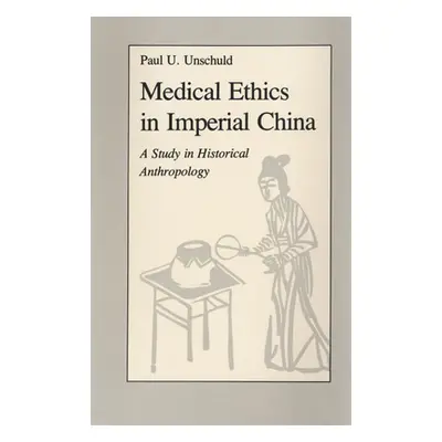 "Medical Ethics in Imperial China: A Study in Historical Anthropology" - "" ("Unschuld Paul U.")