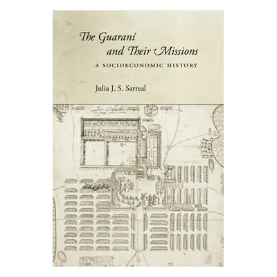 "The Guaran and Their Missions: A Socioeconomic History" - "" ("Sarreal Julia J. S.")