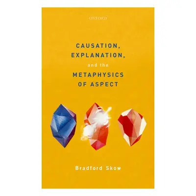 "Causation, Explanation, and the Metaphysics of Aspect" - "" ("Skow Bradford")